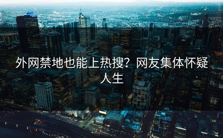 外网禁地也能上热搜？网友集体怀疑人生