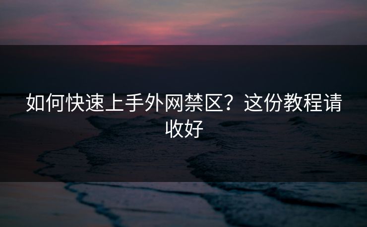 如何快速上手外网禁区？这份教程请收好