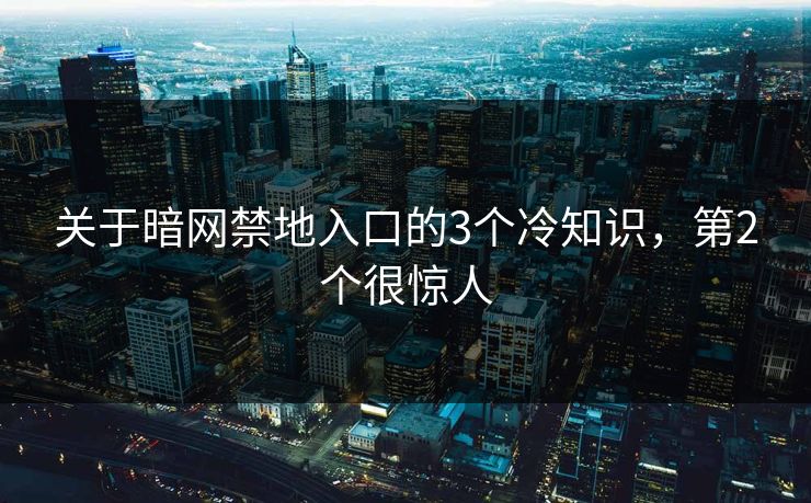 关于暗网禁地入口的3个冷知识，第2个很惊人