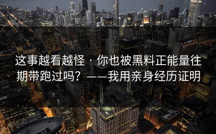 这事越看越怪 · 你也被黑料正能量往期带跑过吗？——我用亲身经历证明